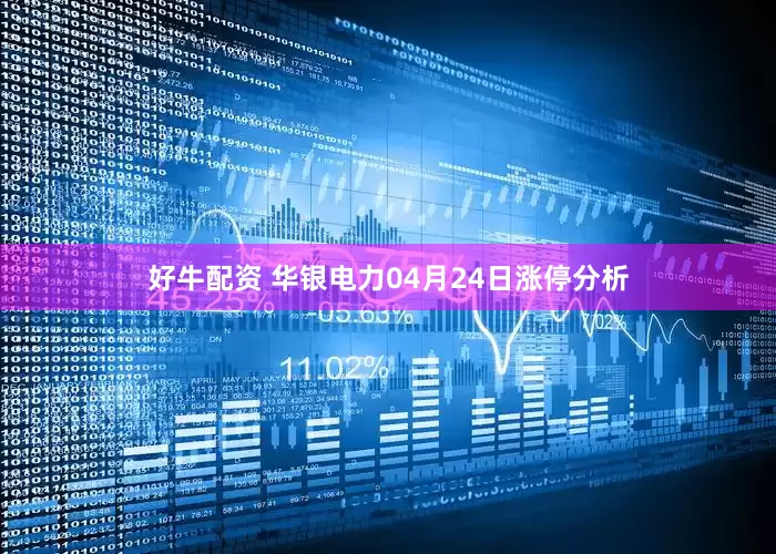 好牛配资 华银电力04月24日涨停分析