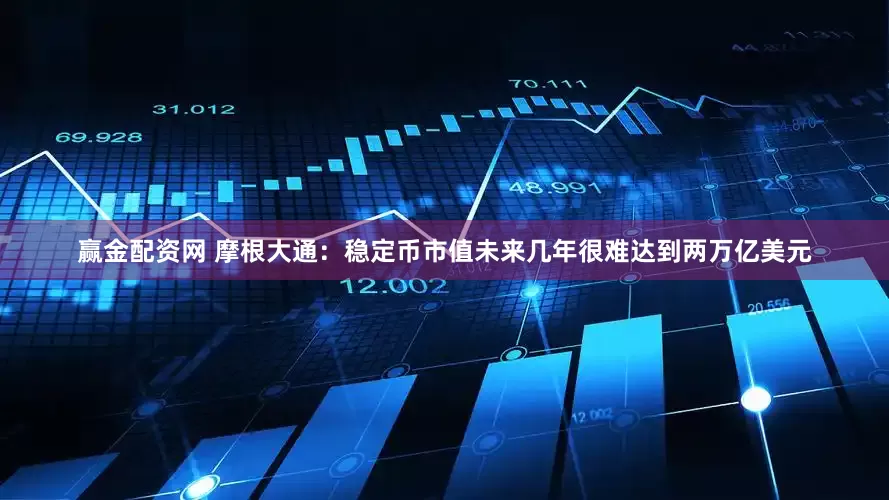 赢金配资网 摩根大通：稳定币市值未来几年很难达到两万亿美元